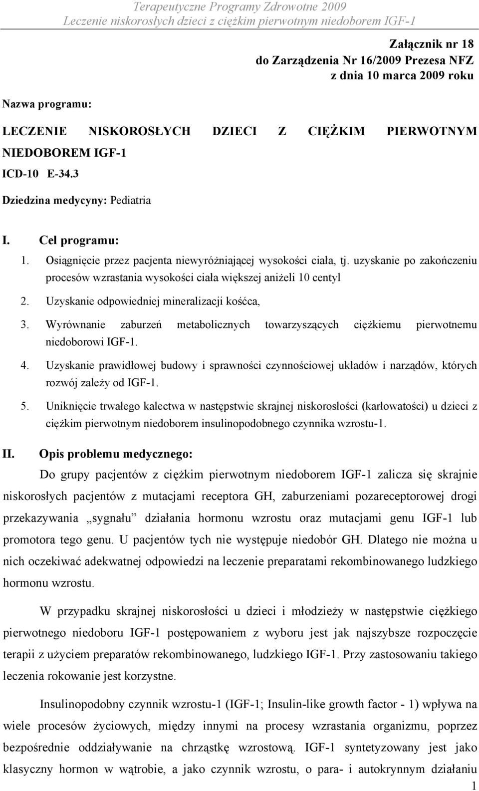 uzyskanie po zakończeniu procesów wzrastania wysokości ciała większej aniżeli 10 centyl 2. Uzyskanie odpowiedniej mineralizacji kośćca, 3.