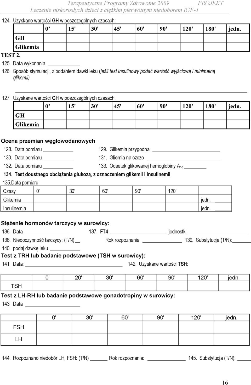 GH Glikemia Ocena przemian węglowodanowych 128. Data pomiaru 129. Glikemia przygodna 130. Data pomiaru 131. Gliemia na czczo 132. Data pomiaru 133. Odsetek glikowanej hemoglobiny A 1c 134.