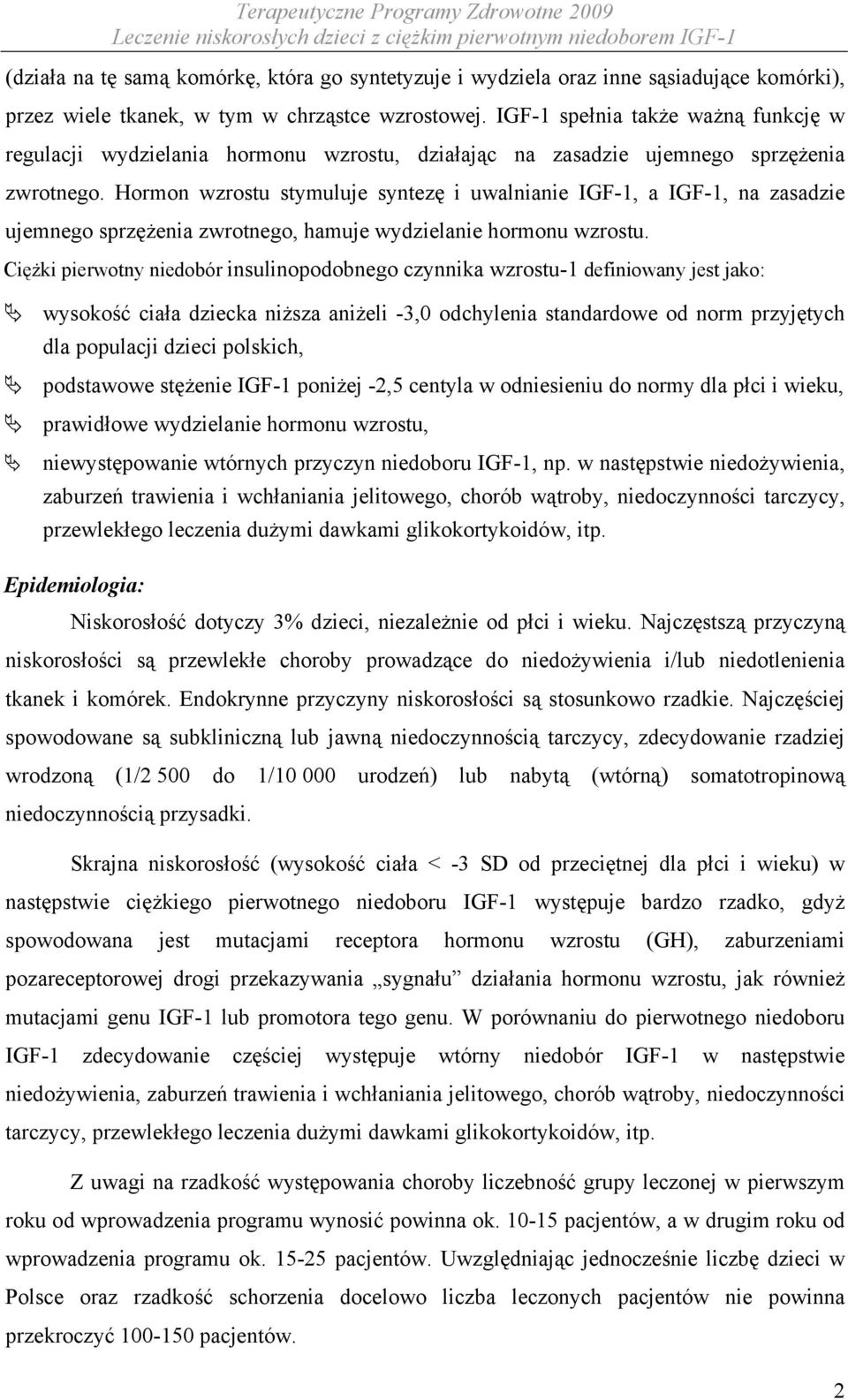 Hormon wzrostu stymuluje syntezę i uwalnianie IGF-1, a IGF-1, na zasadzie ujemnego sprzężenia zwrotnego, hamuje wydzielanie hormonu wzrostu.