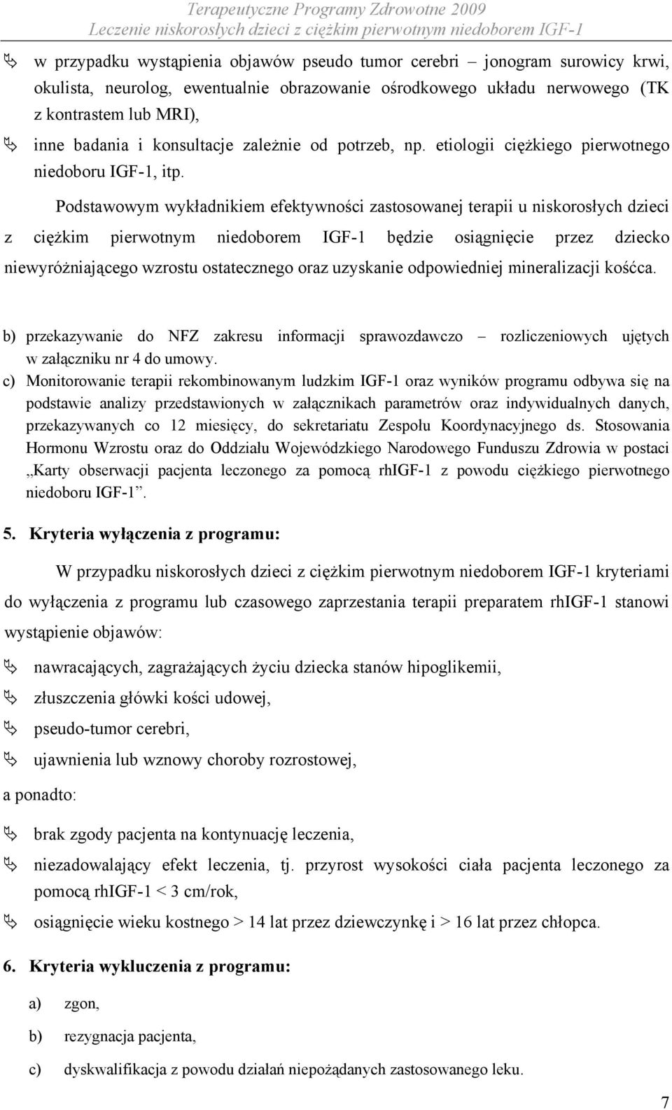 Podstawowym wykładnikiem efektywności zastosowanej terapii u niskorosłych dzieci z ciężkim pierwotnym niedoborem IGF-1 będzie osiągnięcie przez dziecko niewyróżniającego wzrostu ostatecznego oraz