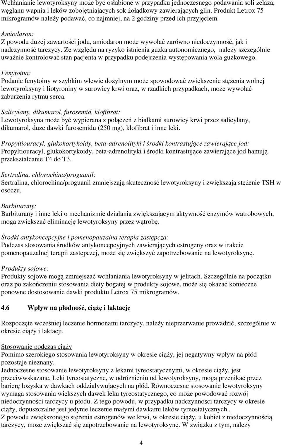 Amiodaron: Z powodu dużej zawartości jodu, amiodaron może wywołać zarówno niedoczynność, jak i nadczynność tarczycy.