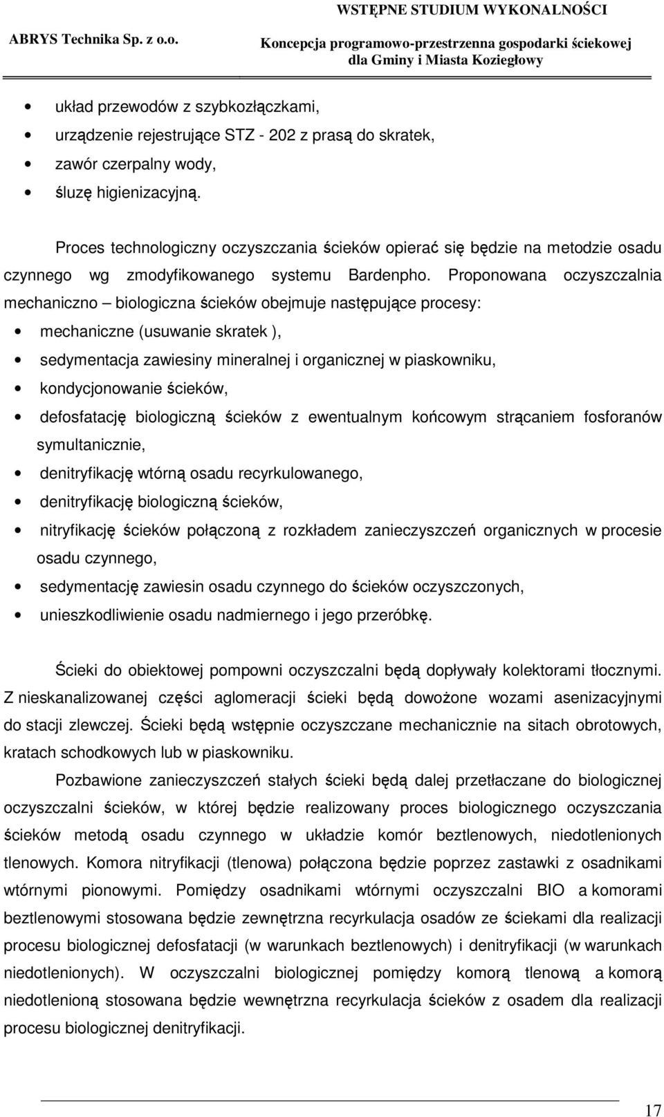 Proponowana oczyszczalnia mechaniczno biologiczna cieków obejmuje nastpujce procesy: mechaniczne (usuwanie skratek ), sedymentacja zawiesiny mineralnej i organicznej w piaskowniku, kondycjonowanie