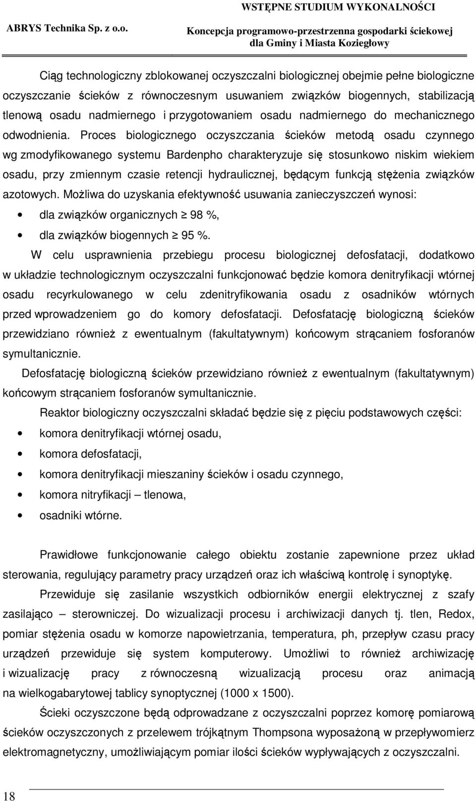 Proces biologicznego oczyszczania cieków metod osadu czynnego wg zmodyfikowanego systemu Bardenpho charakteryzuje si stosunkowo niskim wiekiem osadu, przy zmiennym czasie retencji hydraulicznej,