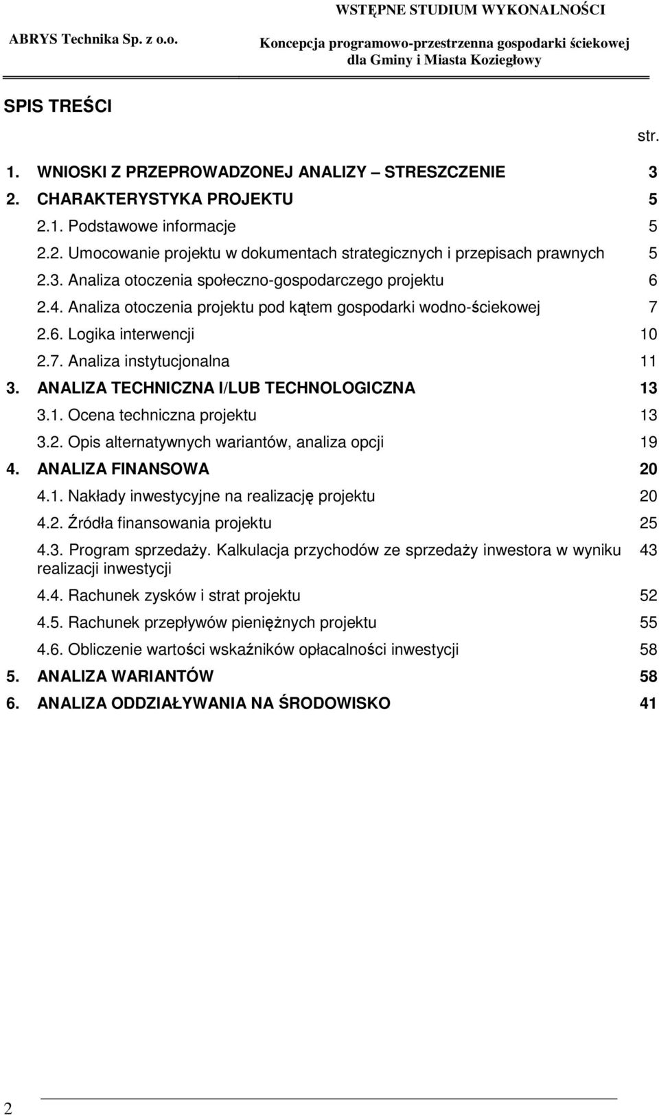 ANALIZA TECHNICZNA I/LUB TECHNOLOGICZNA 13 3.1. Ocena techniczna projektu 13 3.2. Opis alternatywnych wariantów, analiza opcji 19 4. ANALIZA FINANSOWA 20 4.1. Nakłady inwestycyjne na realizacj projektu 20 4.
