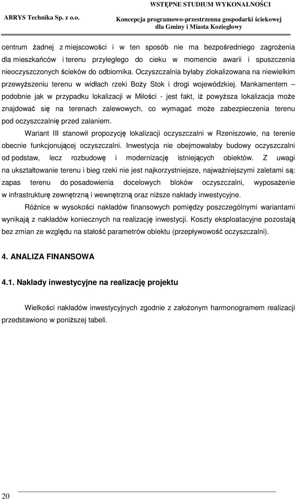 Mankamentem podobnie jak w przypadku lokalizacji w Miłoci - jest fakt, i powysza lokalizacja moe znajdowa si na terenach zalewowych, co wymaga moe zabezpieczenia terenu pod oczyszczalni przed
