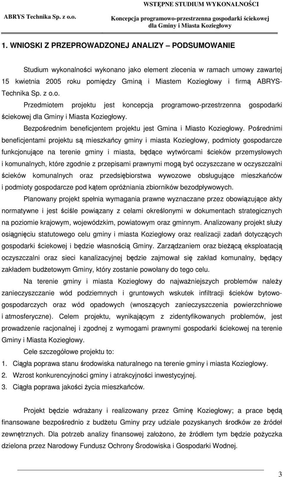 Porednimi beneficjentami projektu s mieszkacy gminy i miasta Koziegłowy, podmioty gospodarcze funkcjonujce na terenie gminy i miasta, bdce wytwórcami cieków przemysłowych i komunalnych, które zgodnie