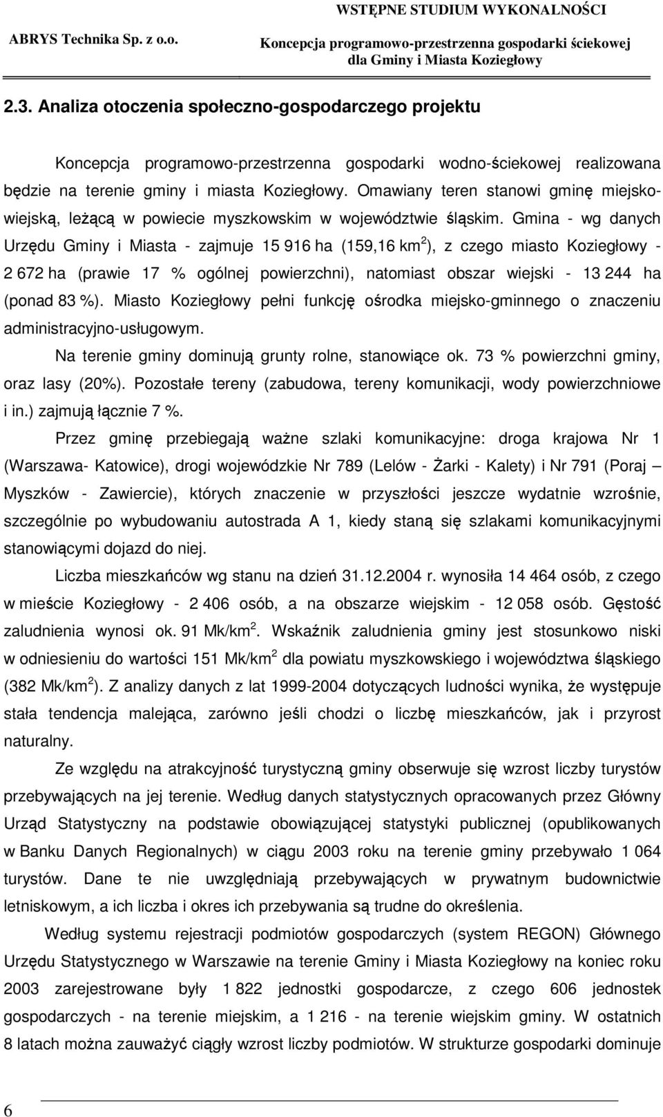Gmina - wg danych Urzdu Gminy i Miasta - zajmuje 15 916 ha (159,16 km 2 ), z czego miasto Koziegłowy - 2 672 ha (prawie 17 % ogólnej powierzchni), natomiast obszar wiejski - 13 244 ha (ponad 83 %).