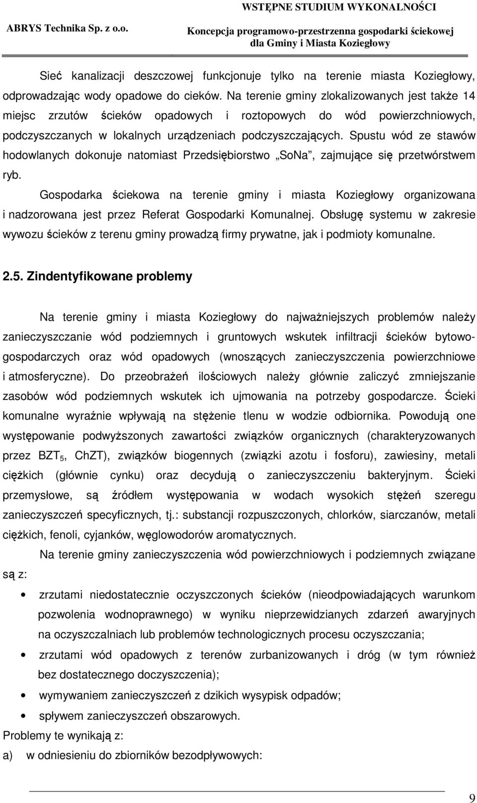 Spustu wód ze stawów hodowlanych dokonuje natomiast Przedsibiorstwo SoNa, zajmujce si przetwórstwem ryb.