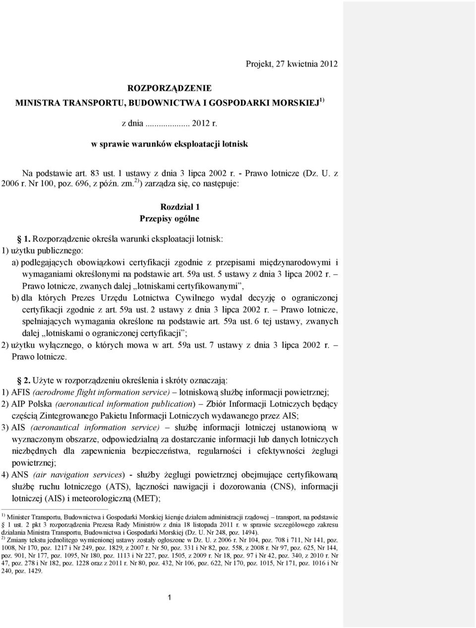 Rozporządzenie określa warunki eksploatacji lotnisk: 1) użytku publicznego: a) podlegających obowiązkowi certyfikacji zgodnie z przepisami międzynarodowymi i wymaganiami określonymi na podstawie art.