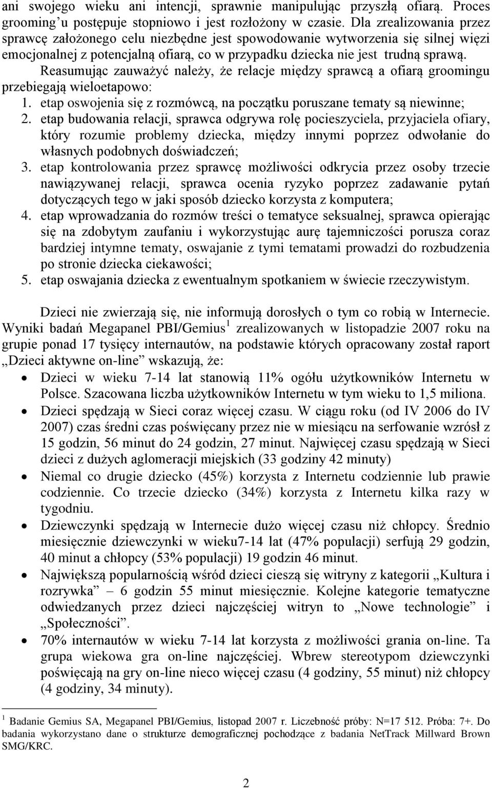 Reasumując zauważyć należy, że relacje między sprawcą a ofiarą groomingu przebiegają wieloetapowo: 1. etap oswojenia się z rozmówcą, na początku poruszane tematy są niewinne; 2.