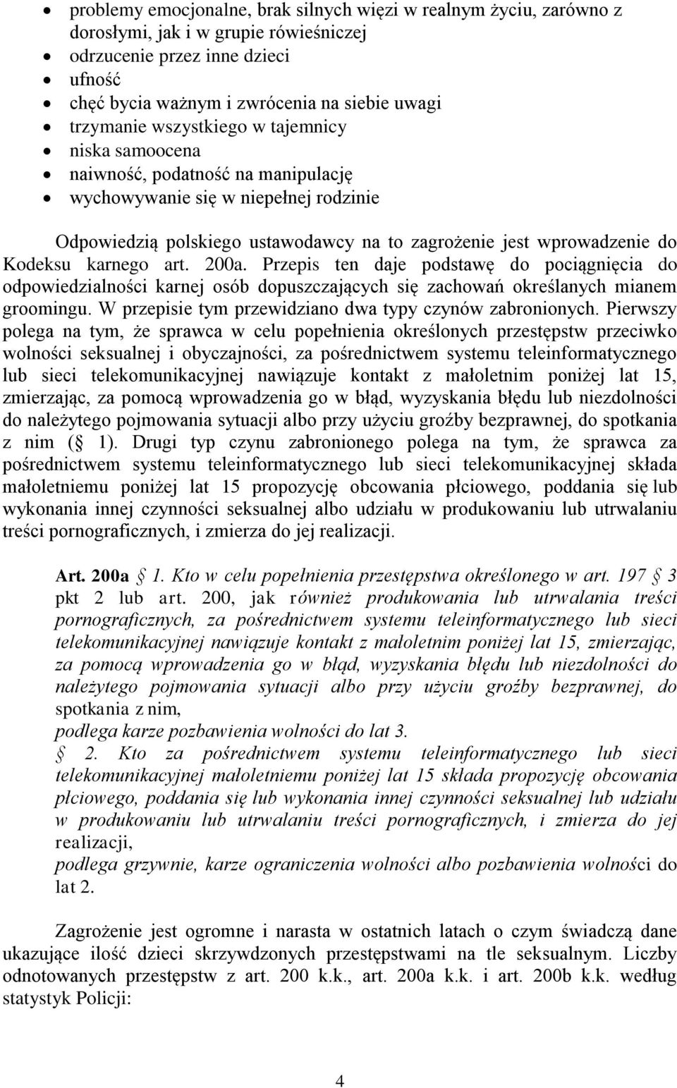 karnego art. 200a. Przepis ten daje podstawę do pociągnięcia do odpowiedzialności karnej osób dopuszczających się zachowań określanych mianem groomingu.