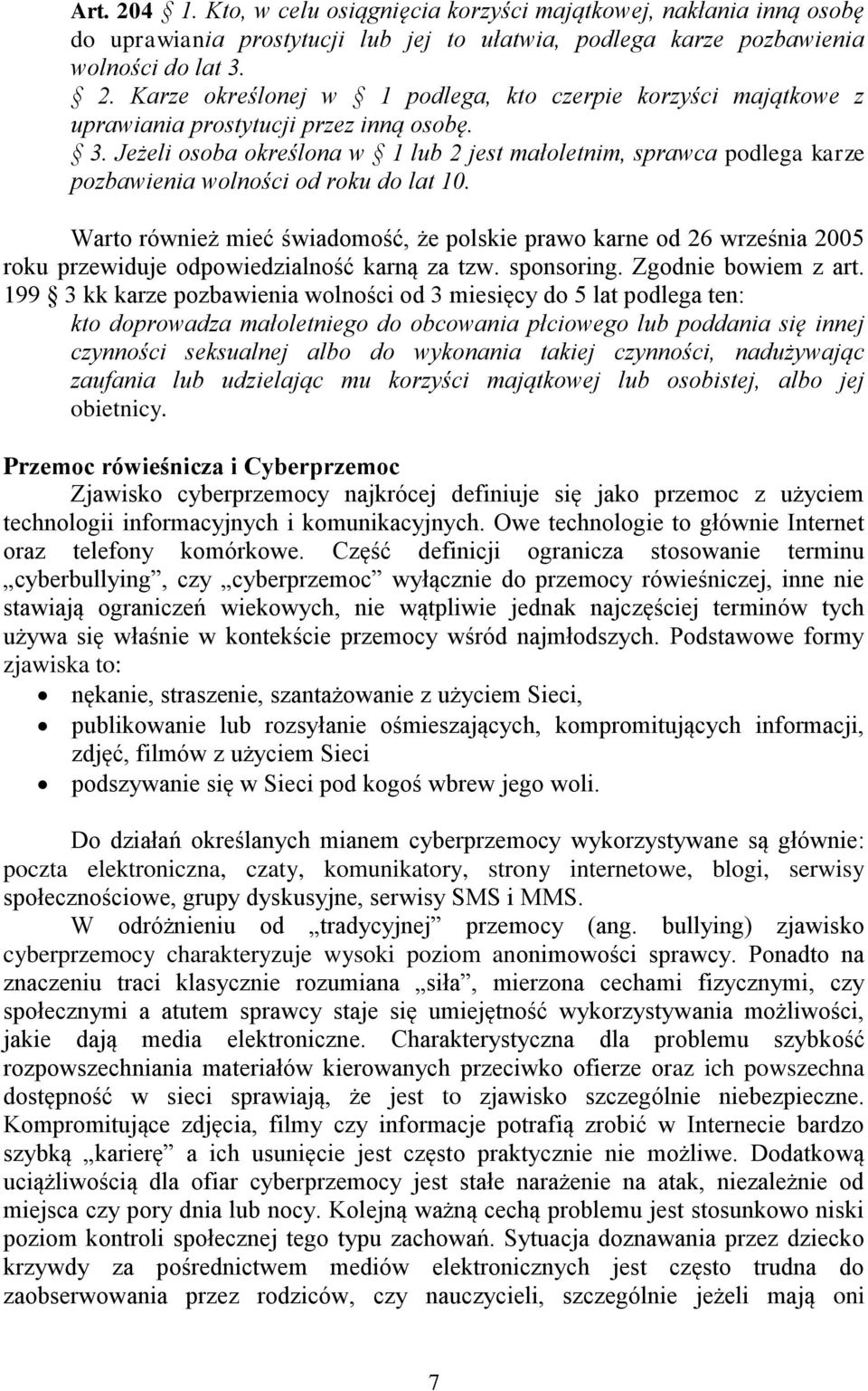 Warto również mieć świadomość, że polskie prawo karne od 26 września 2005 roku przewiduje odpowiedzialność karną za tzw. sponsoring. Zgodnie bowiem z art.