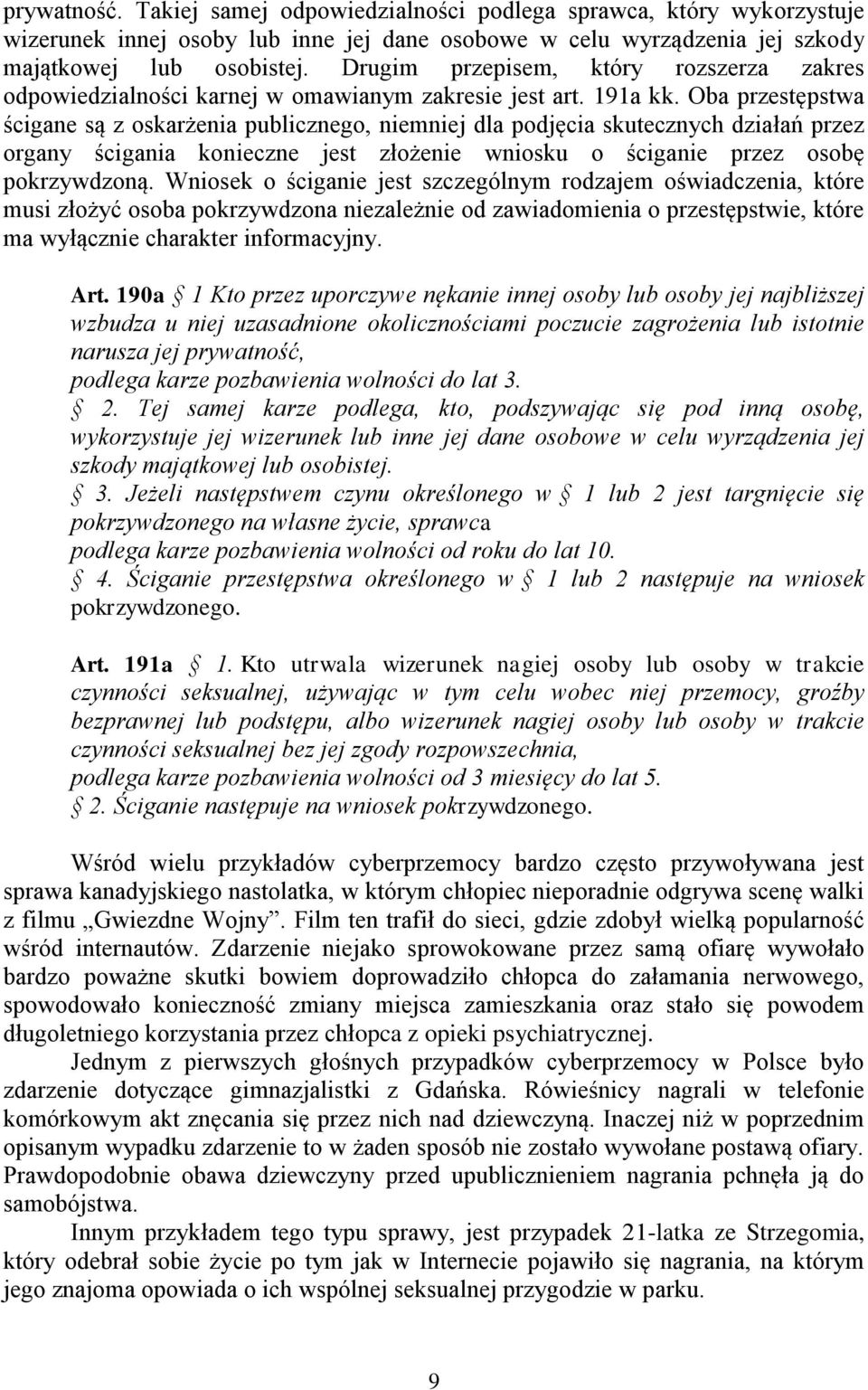 Oba przestępstwa ścigane są z oskarżenia publicznego, niemniej dla podjęcia skutecznych działań przez organy ścigania konieczne jest złożenie wniosku o ściganie przez osobę pokrzywdzoną.