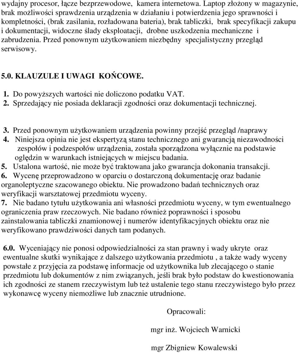 zakupu i dokumentacji, widoczne ślady eksploatacji, drobne uszkodzenia mechaniczne i zabrudzenia. Przed ponownym uŝytkowaniem niezbędny specjalistyczny przegląd serwisowy. 5.0.