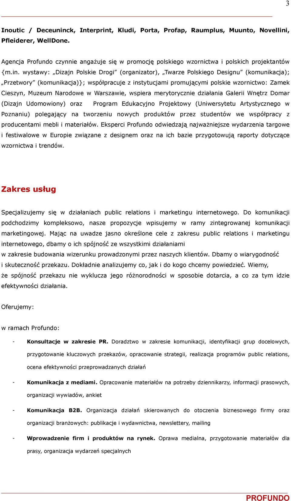 Narodowe w Warszawie, wspiera merytorycznie działania Galerii Wnętrz Domar (Dizajn Udomowiony) oraz Program Edukacyjno Projektowy (Uniwersytetu Artystycznego w Poznaniu) polegający na tworzeniu