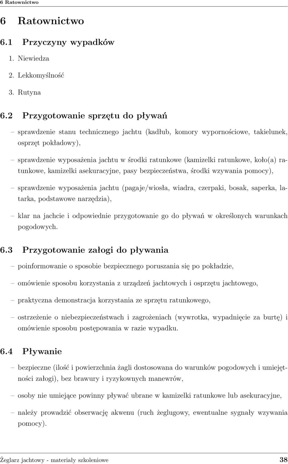 ratunkowe, koło(a) ratunkowe, kamizelki asekuracyjne, pasy bezpieczeństwa, środki wzywania pomocy), sprawdzenie wyposażenia jachtu (pagaje/wiosła, wiadra, czerpaki, bosak, saperka, latarka,
