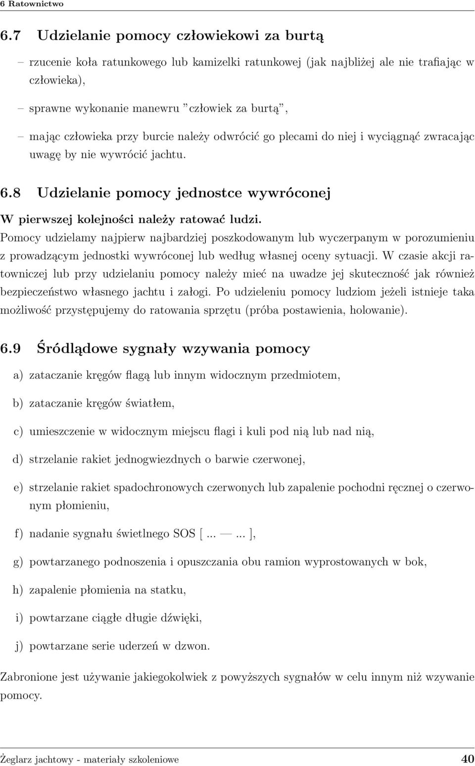 przy burcie należy odwrócić go plecami do niej i wyciągnąć zwracając uwagę by nie wywrócić jachtu. 6.8 Udzielanie pomocy jednostce wywróconej W pierwszej kolejności należy ratować ludzi.