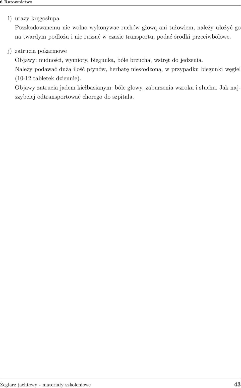 j) zatrucia pokarmowe Objawy: nudności, wymioty, biegunka, bóle brzucha, wstręt do jedzenia.