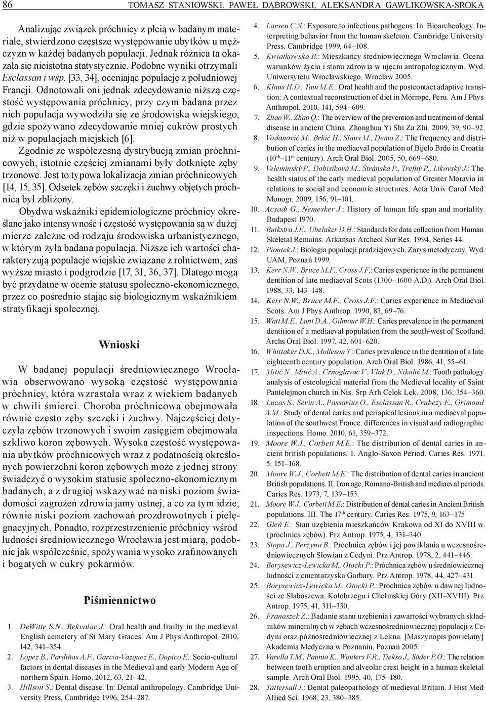 Odnotowali oni jednak zdecydowanie niższą częstość występowania próchnicy, przy czym badana przez nich populacja wywodziła się ze środowiska wiejskiego, gdzie spożywano zdecydowanie mniej cukrów