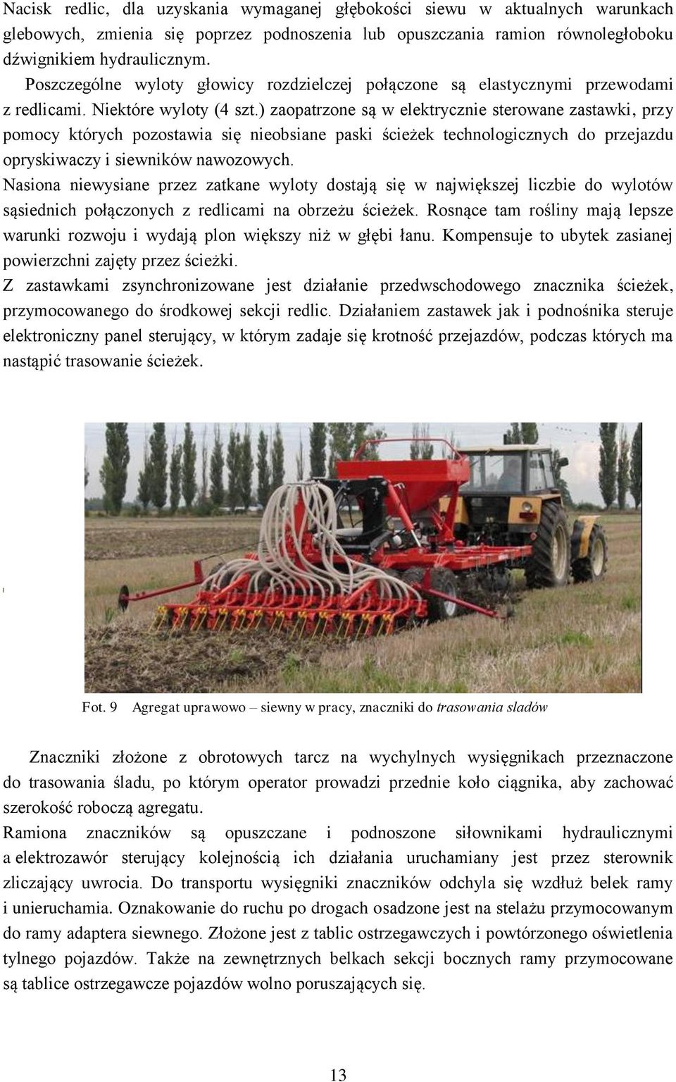 ) zaopatrzone są w elektrycznie sterowane zastawki, przy pomocy których pozostawia się nieobsiane paski ścieżek technologicznych do przejazdu opryskiwaczy i siewników nawozowych.