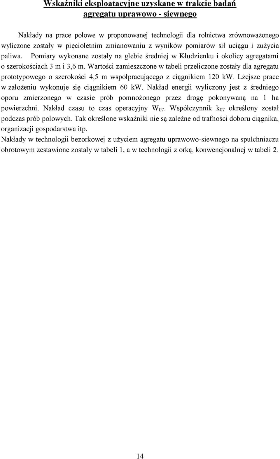 Wartości zamieszczone w tabeli przeliczone zostały dla agregatu prototypowego o szerokości 4,5 m współpracującego z ciągnikiem 120 kw. Lżejsze prace w założeniu wykonuje się ciągnikiem 60 kw.