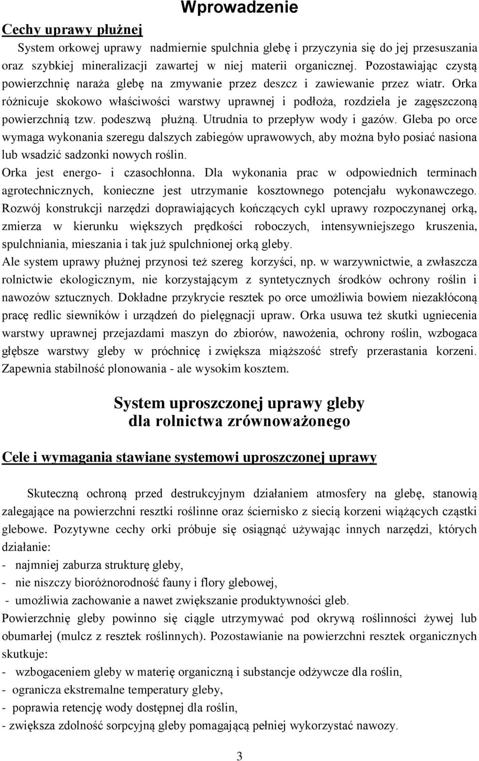 Orka różnicuje skokowo właściwości warstwy uprawnej i podłoża, rozdziela je zagęszczoną powierzchnią tzw. podeszwą płużną. Utrudnia to przepływ wody i gazów.