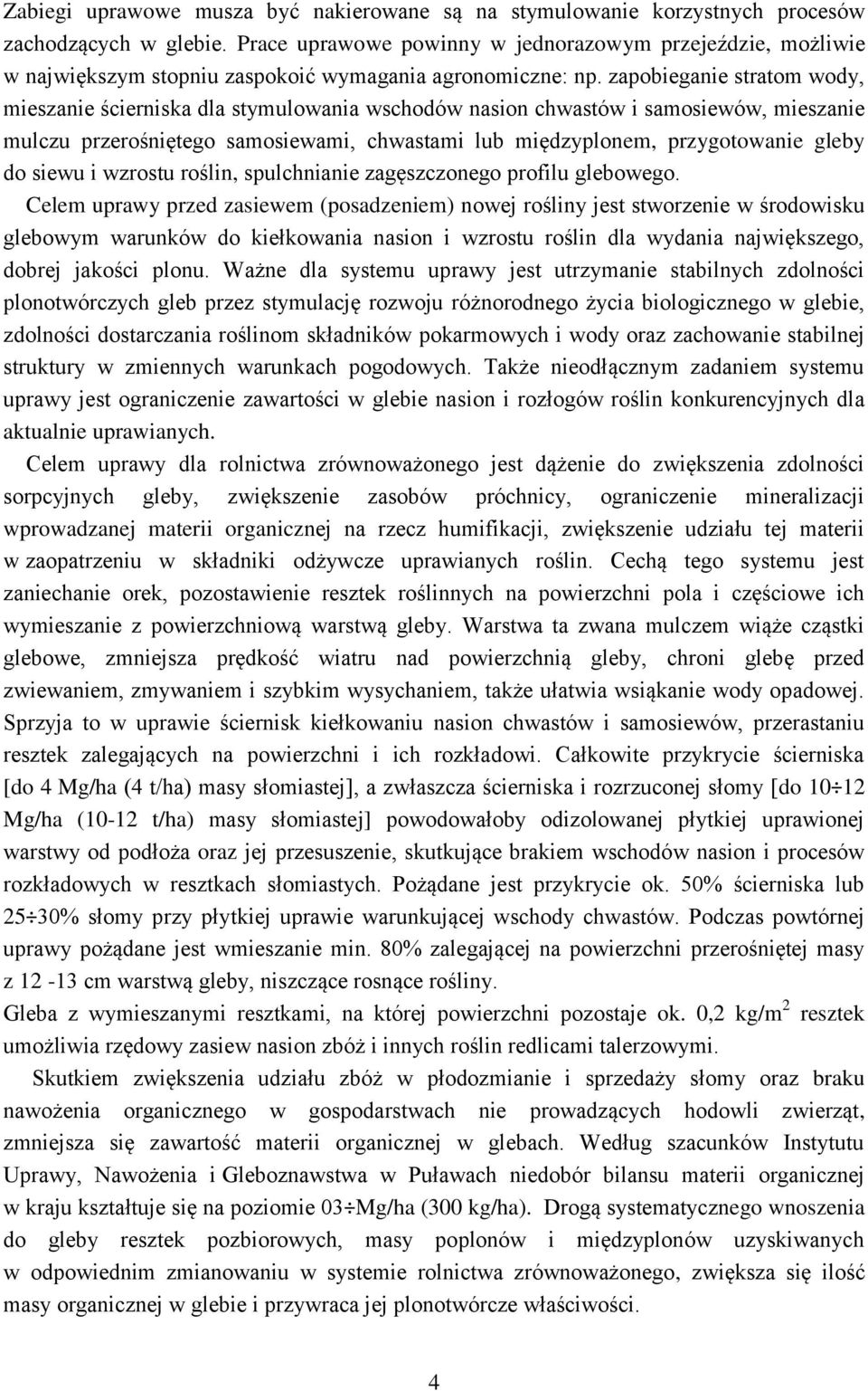 zapobieganie stratom wody, mieszanie ścierniska dla stymulowania wschodów nasion chwastów i samosiewów, mieszanie mulczu przerośniętego samosiewami, chwastami lub międzyplonem, przygotowanie gleby do