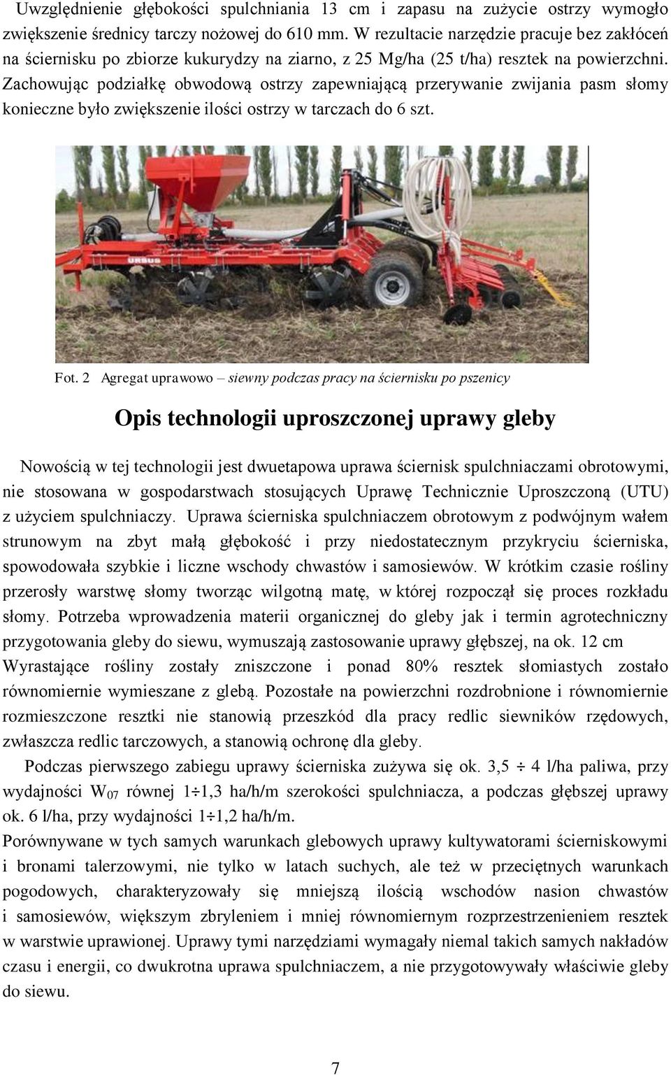 Zachowując podziałkę obwodową ostrzy zapewniającą przerywanie zwijania pasm słomy konieczne było zwiększenie ilości ostrzy w tarczach do 6 szt. Fot.