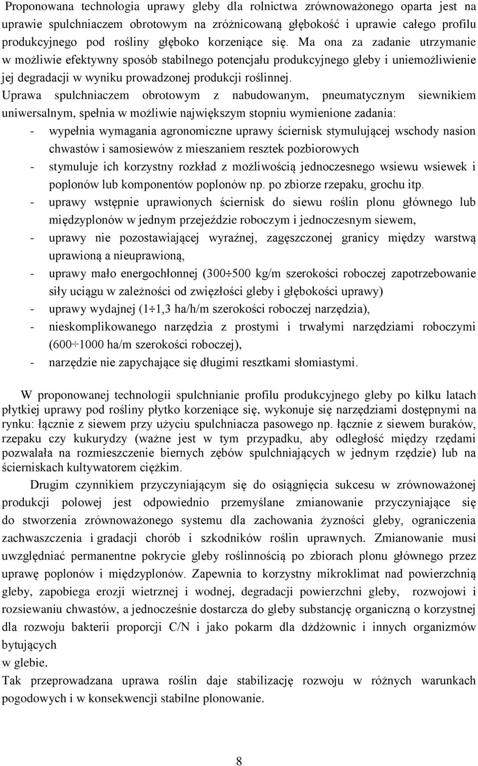 Uprawa spulchniaczem obrotowym z nabudowanym, pneumatycznym siewnikiem uniwersalnym, spełnia w możliwie największym stopniu wymienione zadania: - wypełnia wymagania agronomiczne uprawy ściernisk