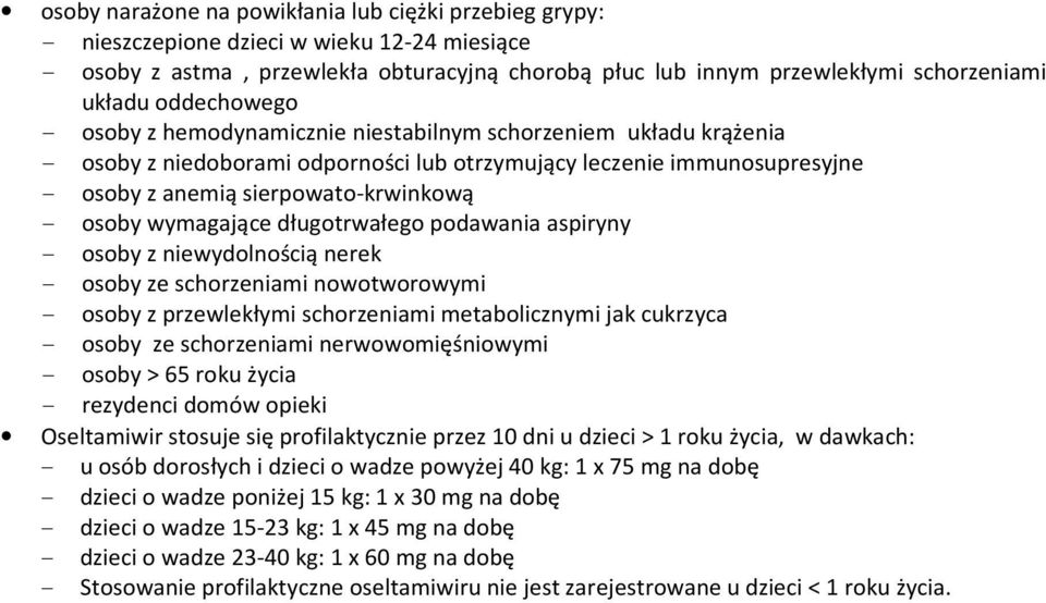 wymagające długotrwałego podawania aspiryny - osoby z niewydolnością nerek - osoby ze schorzeniami nowotworowymi - osoby z przewlekłymi schorzeniami metabolicznymi jak cukrzyca - osoby ze