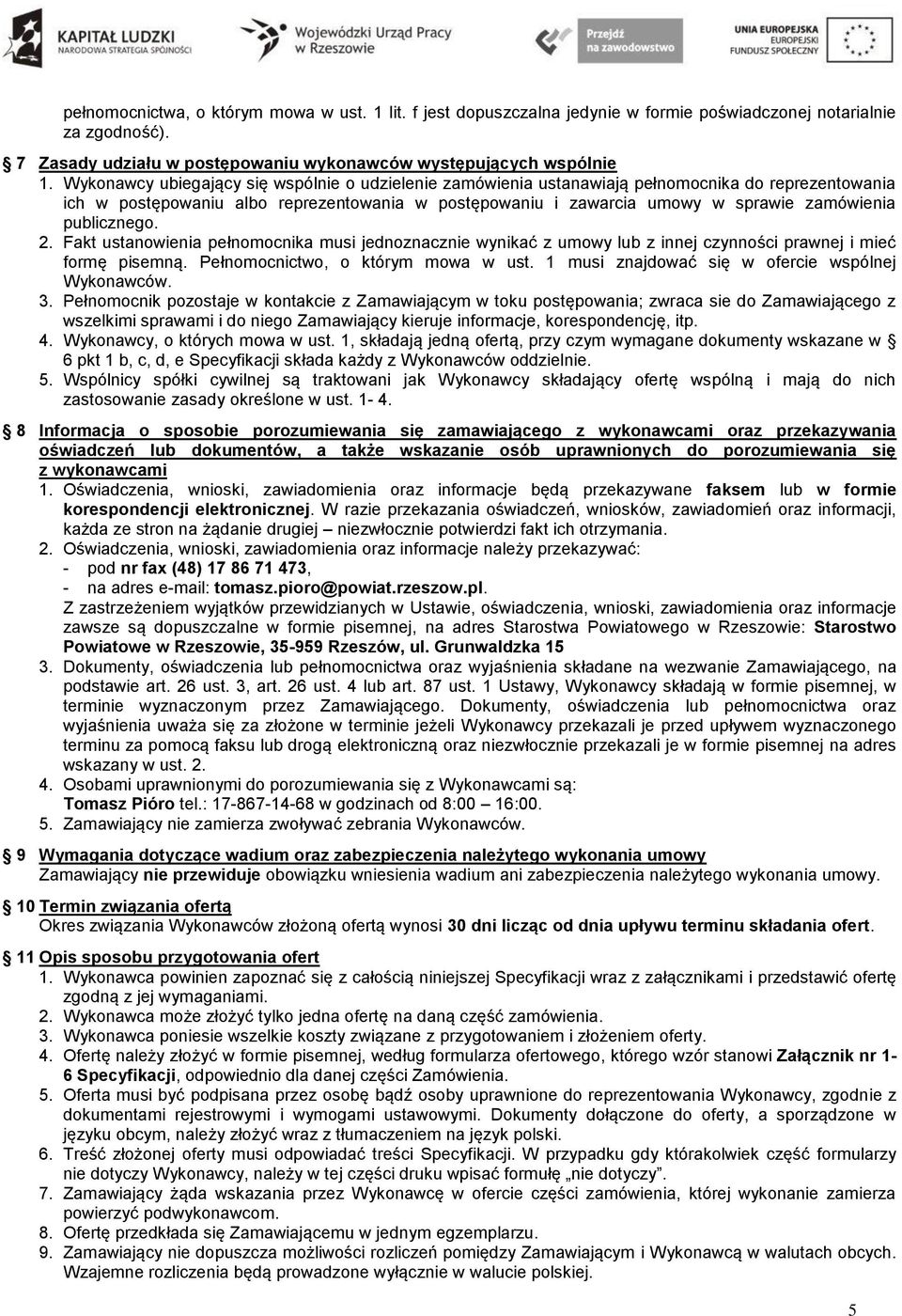 publicznego. 2. Fakt ustanowienia pełnomocnika musi jednoznacznie wynikać z umowy lub z innej czynności prawnej i mieć formę pisemną. Pełnomocnictwo, o którym mowa w ust.