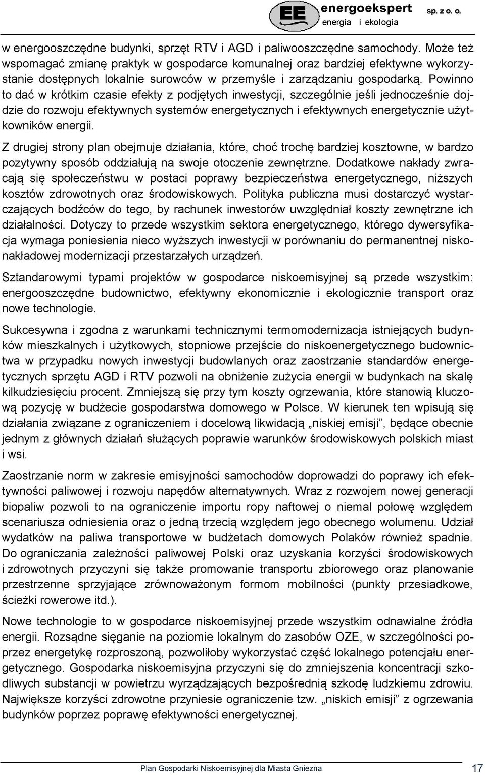 Powinno to dać w krótkim czasie efekty z podjętych inwestycji, szczególnie jeśli jednocześnie dojdzie do rozwoju efektywnych systemów energetycznych i efektywnych energetycznie użytkowników energii.