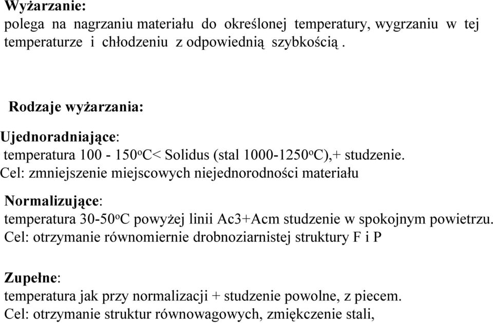 Cel: zmniejszenie miejscowych niejednorodności materiału Normalizujące: temperatura 30-50 o C powyżej linii Ac3+Acm studzenie w spokojnym