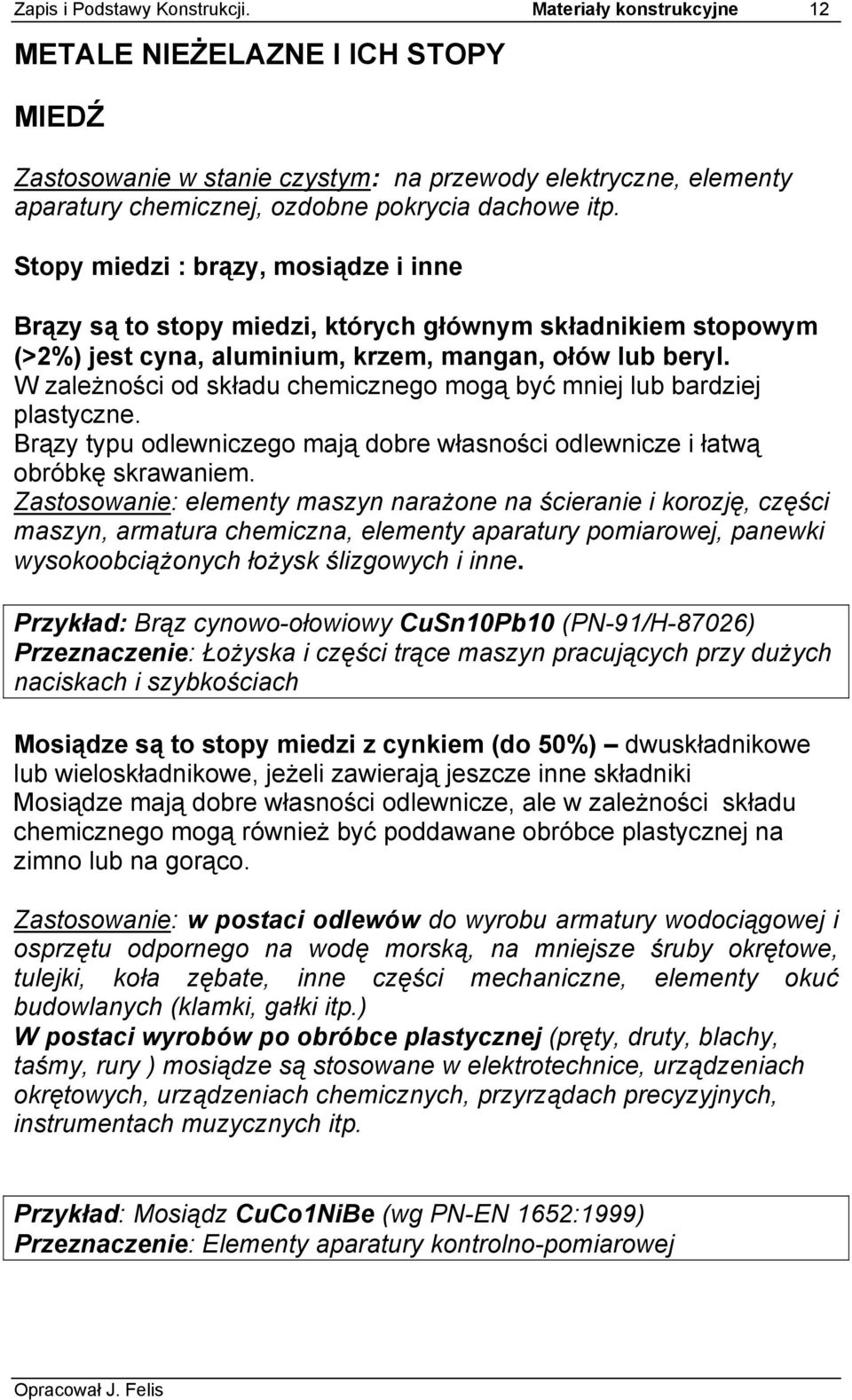 Stopy miedzi : brązy, mosiądze i inne Brązy są to stopy miedzi, których głównym składnikiem stopowym (>2%) jest cyna, aluminium, krzem, mangan, ołów lub beryl.