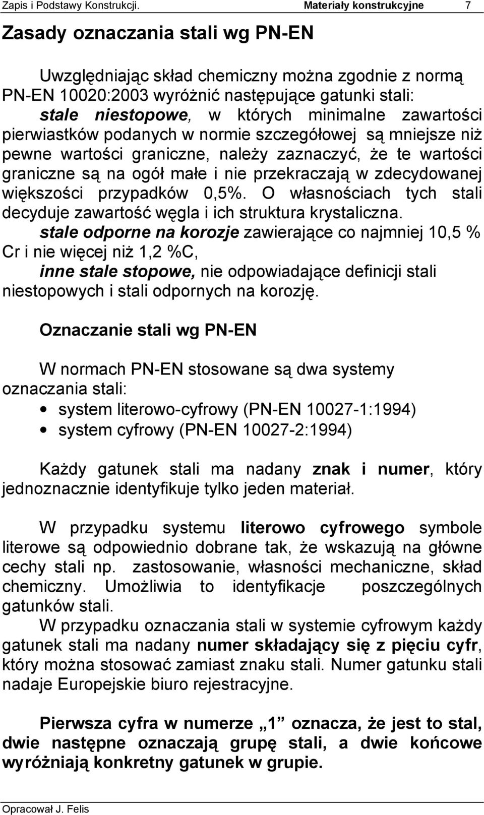 minimalne zawartości pierwiastków podanych w normie szczegółowej są mniejsze niż pewne wartości graniczne, należy zaznaczyć, że te wartości graniczne są na ogół małe i nie przekraczają w zdecydowanej