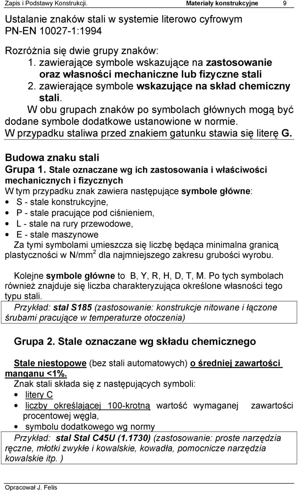 W obu grupach znaków po symbolach głównych mogą być dodane symbole dodatkowe ustanowione w normie. W przypadku staliwa przed znakiem gatunku stawia się literę G. Budowa znaku stali Grupa 1.