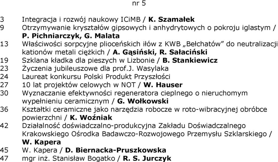 Stankiewicz 23 Życzenia jubileuszowe dla prof.j. Wasylaka 24 Laureat konkursu Polski Produkt Przyszłości 27 10 lat projektów celowych w NOT / W.