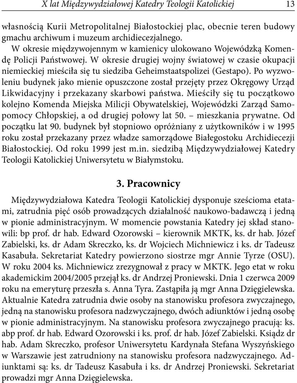 W okresie drugiej wojny światowej w czasie okupacji niemieckiej mieściła się tu siedziba Geheimstaatspolizei (Gestapo).