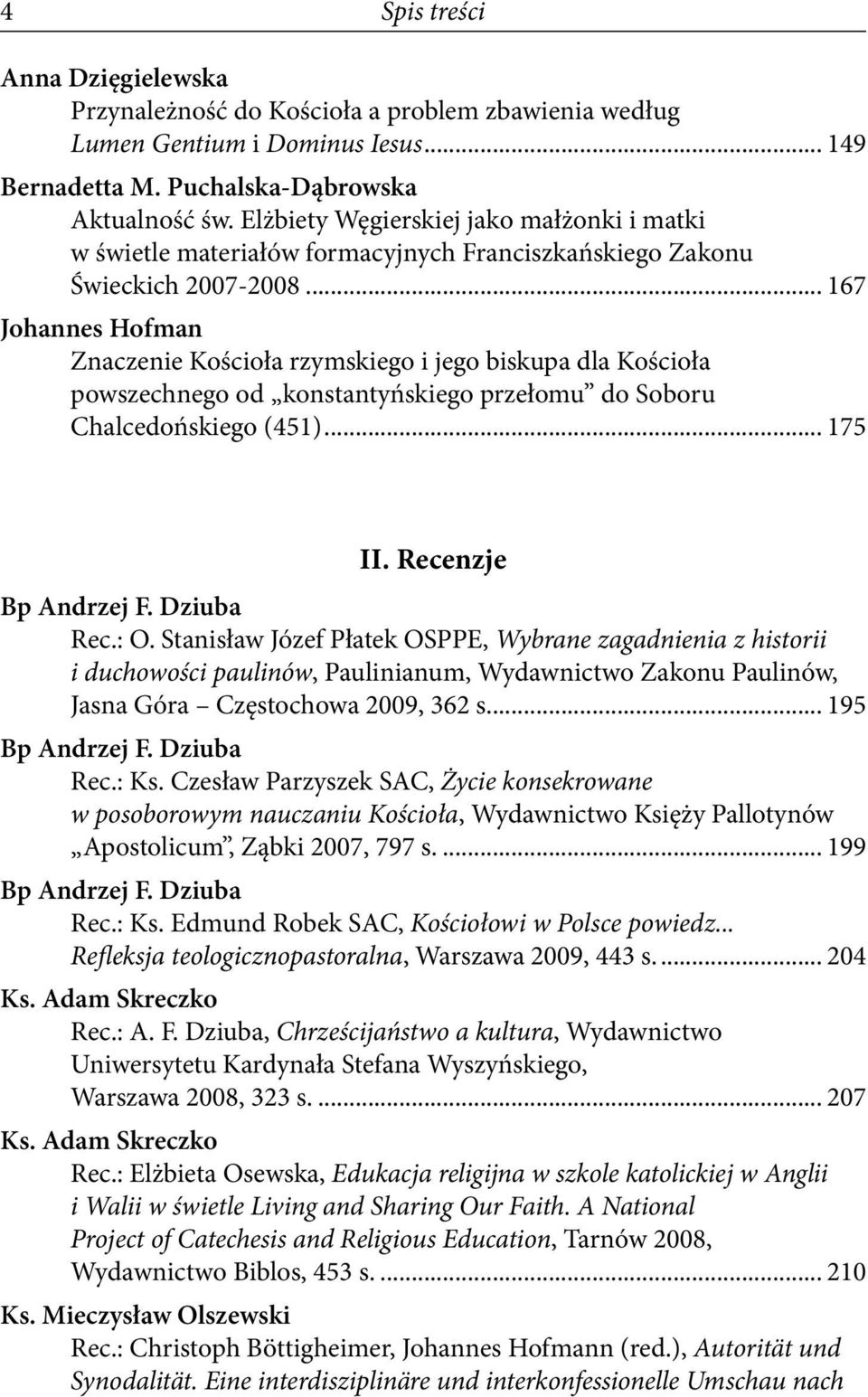 .. 167 Johannes Hofman Znaczenie Kościoła rzymskiego i jego biskupa dla Kościoła powszechnego od konstantyńskiego przełomu do Soboru Chalcedońskiego (451)... 175 II. Recenzje Bp Andrzej F. Dziuba Rec.