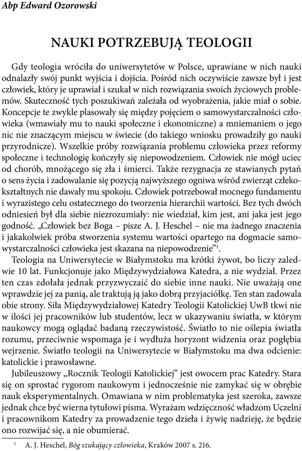 Koncepcje te zwykle plasowały się między pojęciem o samowystarczalności człowieka (wmawiały mu to nauki społeczne i ekonomiczne) a mniemaniem o jego nic nie znaczącym miejscu w świecie (do takiego