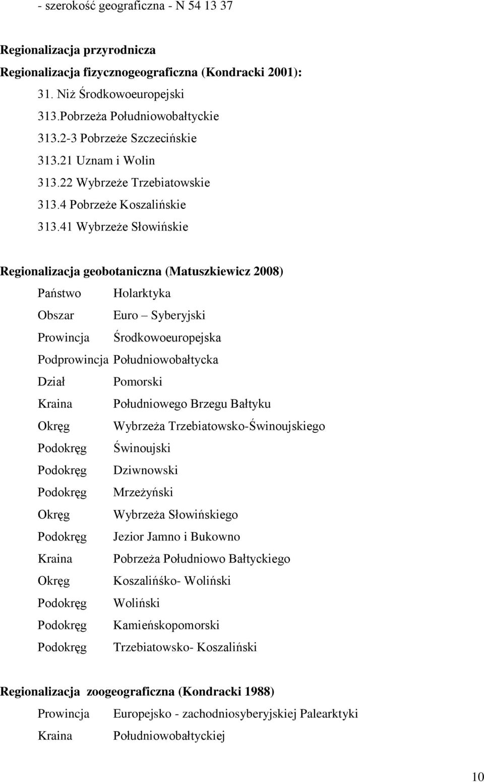 41 Wybrzeże Słowińskie Regionalizacja geobotaniczna (Matuszkiewicz 2008) Państwo Holarktyka Obszar Euro Syberyjski Prowincja Środkowoeuropejska Podprowincja Południowobałtycka Dział Pomorski Kraina
