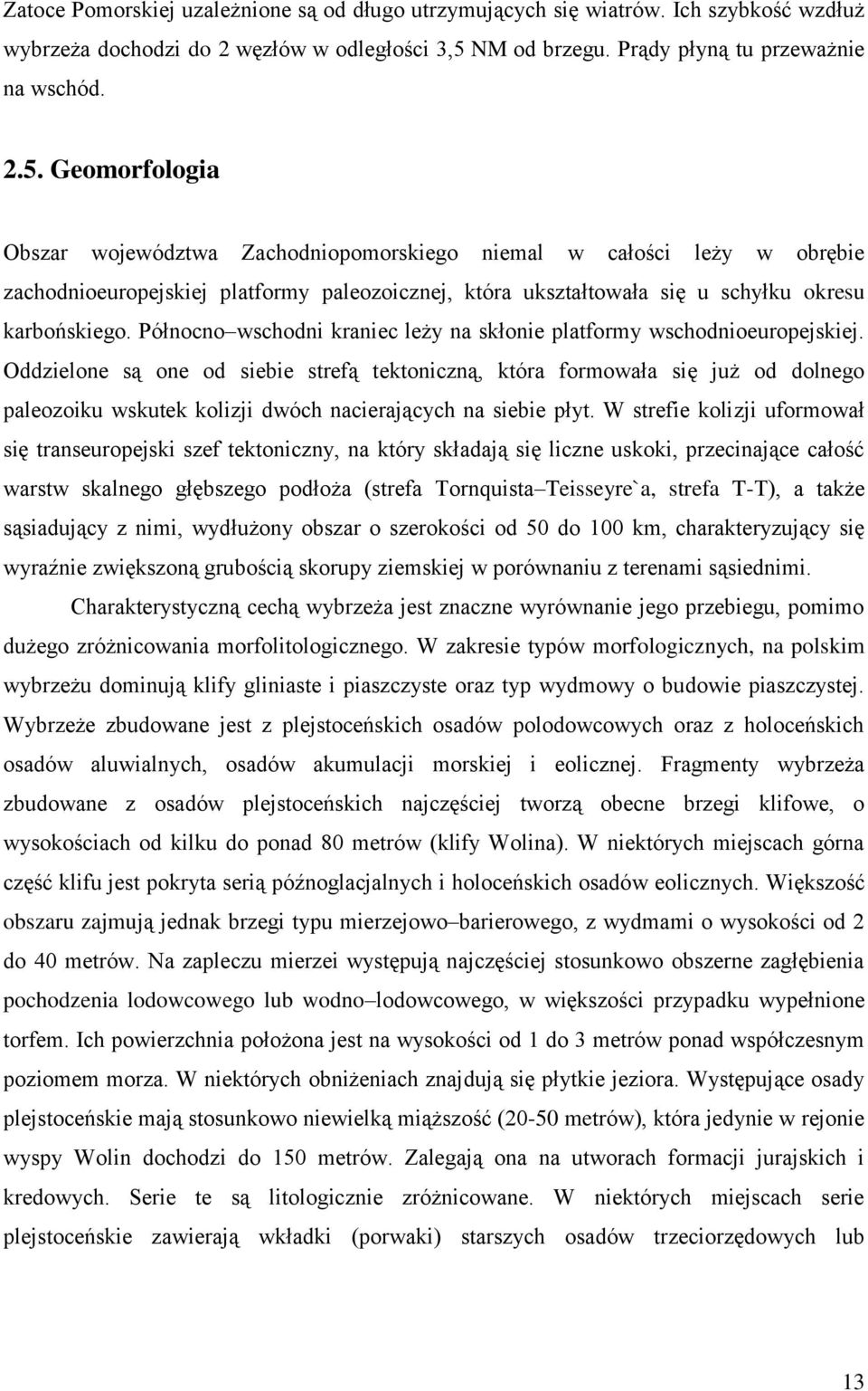 Geomorfologia Obszar województwa Zachodniopomorskiego niemal w całości leży w obrębie zachodnioeuropejskiej platformy paleozoicznej, która ukształtowała się u schyłku okresu karbońskiego.