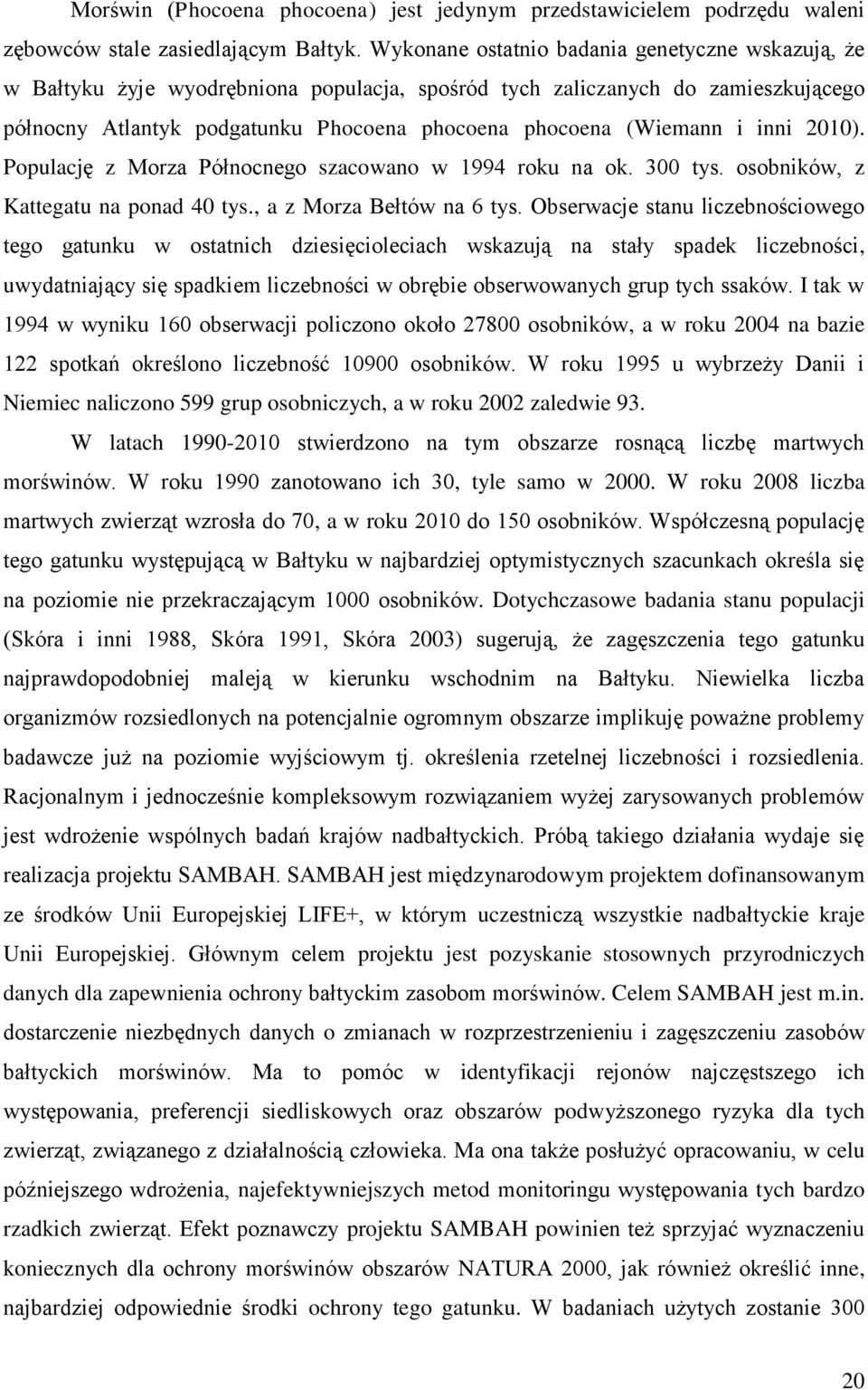 inni 2010). Populację z Morza Północnego szacowano w 1994 roku na ok. 300 tys. osobników, z Kattegatu na ponad 40 tys., a z Morza Bełtów na 6 tys.