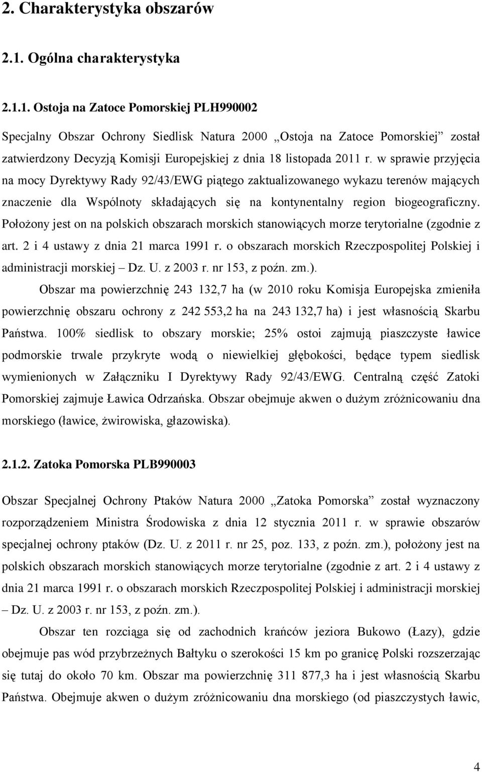 1. Ostoja na Zatoce Pomorskiej PLH990002 Specjalny Obszar Ochrony Siedlisk Natura 2000 Ostoja na Zatoce Pomorskiej został zatwierdzony Decyzją Komisji Europejskiej z dnia 18 listopada 2011 r.