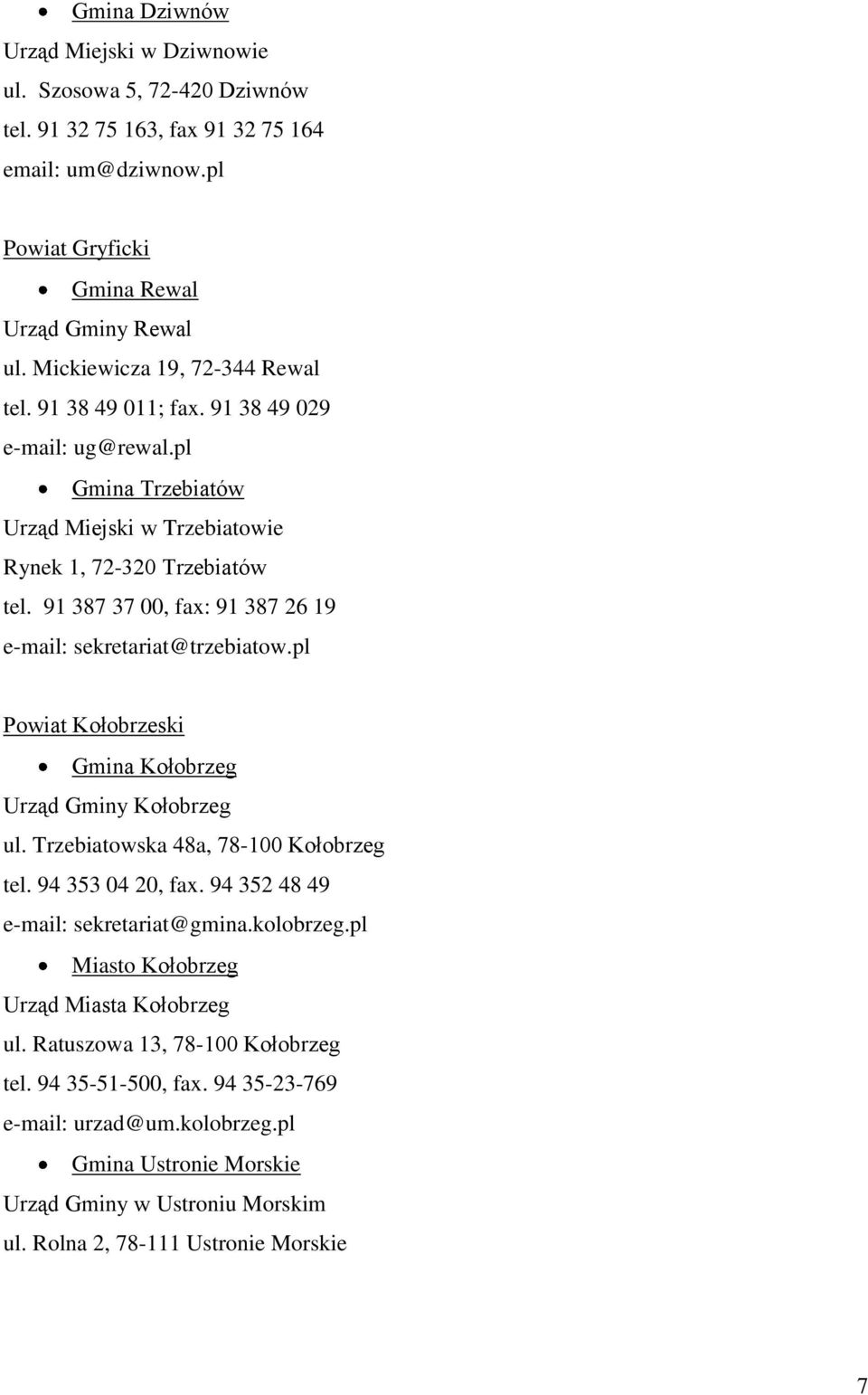 91 387 37 00, fax: 91 387 26 19 e-mail: sekretariat@trzebiatow.pl Powiat Kołobrzeski Gmina Kołobrzeg Urząd Gminy Kołobrzeg ul. Trzebiatowska 48a, 78-100 Kołobrzeg tel. 94 353 04 20, fax.