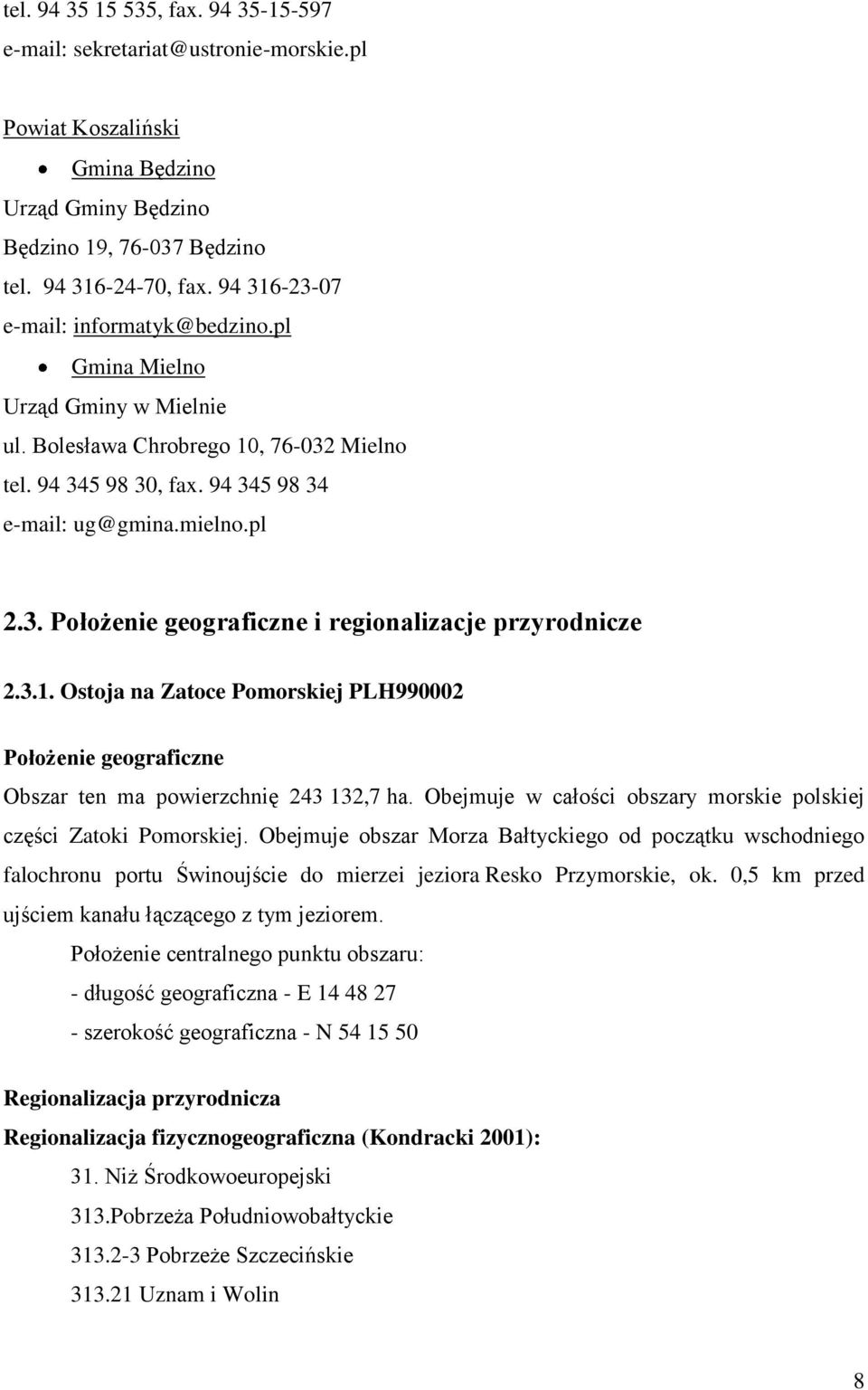 3.1. Ostoja na Zatoce Pomorskiej PLH990002 Położenie geograficzne Obszar ten ma powierzchnię 243 132,7 ha. Obejmuje w całości obszary morskie polskiej części Zatoki Pomorskiej.