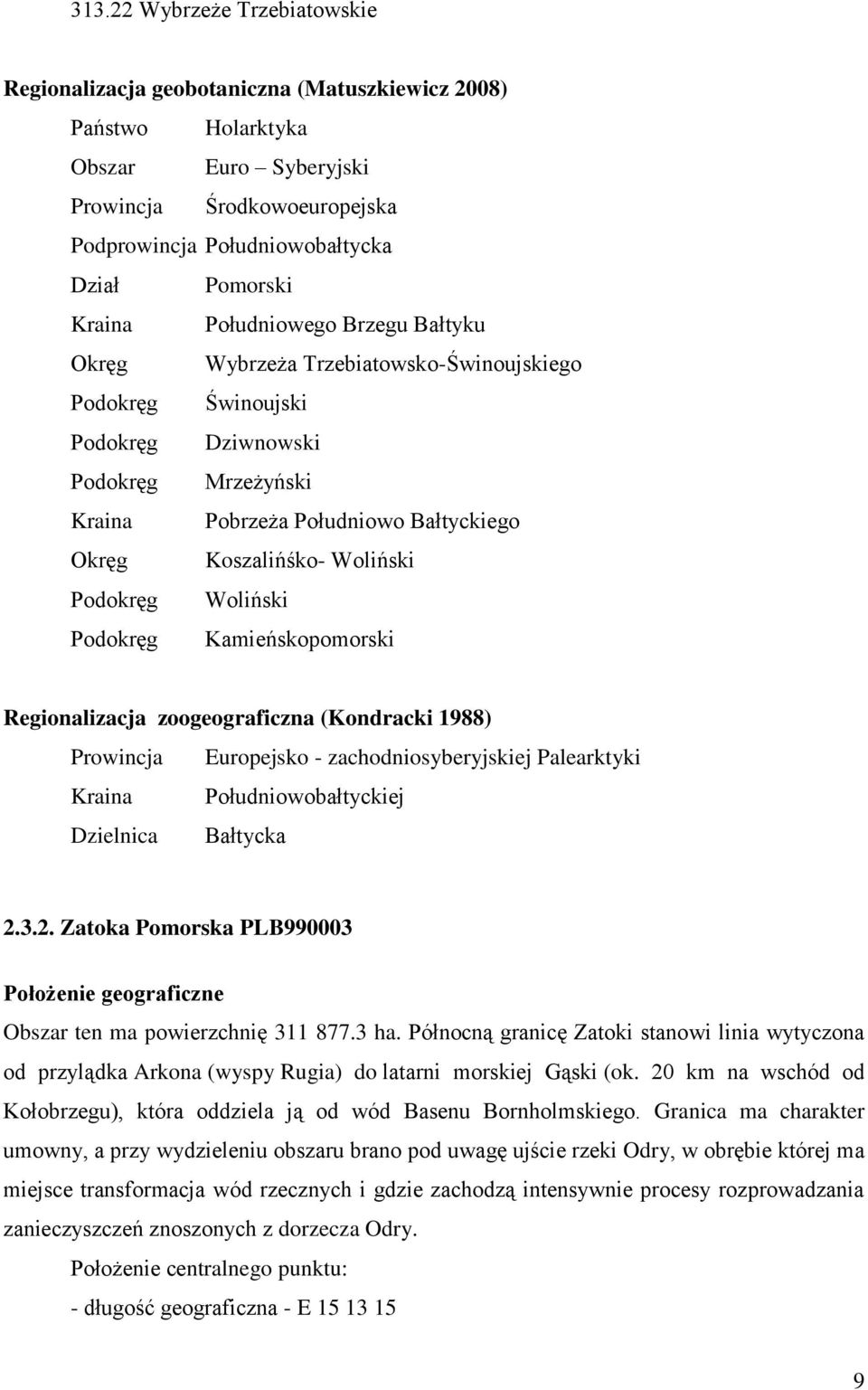 Woliński Podokręg Woliński Podokręg Kamieńskopomorski Regionalizacja zoogeograficzna (Kondracki 1988) Prowincja Europejsko - zachodniosyberyjskiej Palearktyki Kraina Południowobałtyckiej Dzielnica