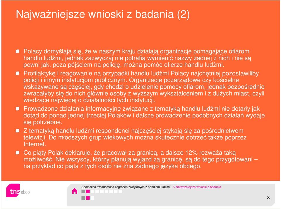 Organizacje pozarządowe czy kościelne wskazywane są częściej, gdy chodzi o udzielenie pomocy ofiarom, jednak bezpośrednio zwracałyby się do nich głównie osoby z wyższym wykształceniem i z dużych