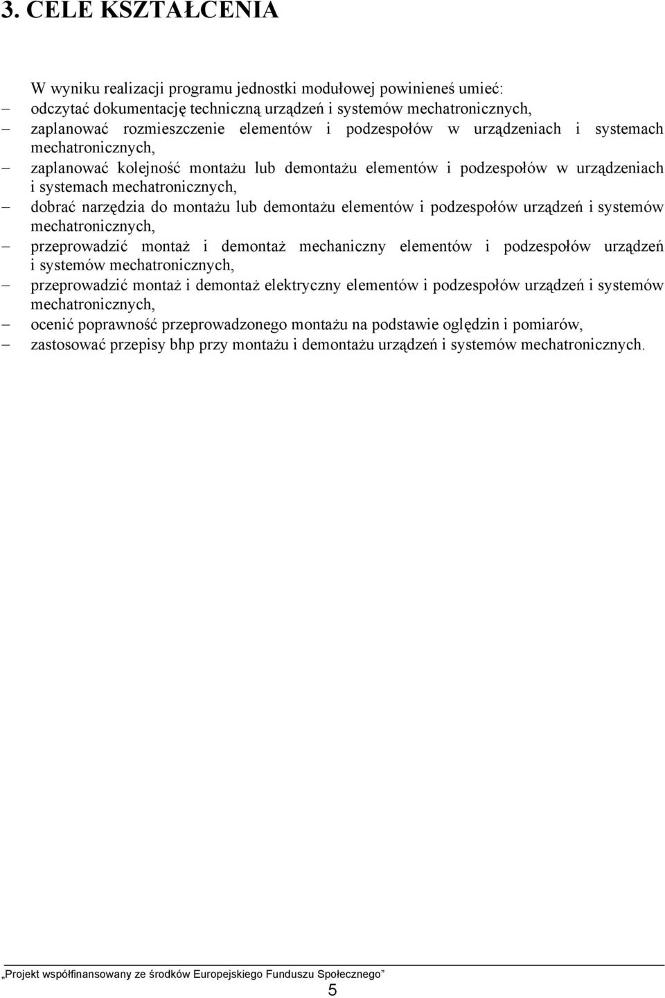 lub demontażu elementów i podzespołów urządzeń i systemów mechatronicznych, przeprowadzić montaż i demontaż mechaniczny elementów i podzespołów urządzeń i systemów mechatronicznych, przeprowadzić