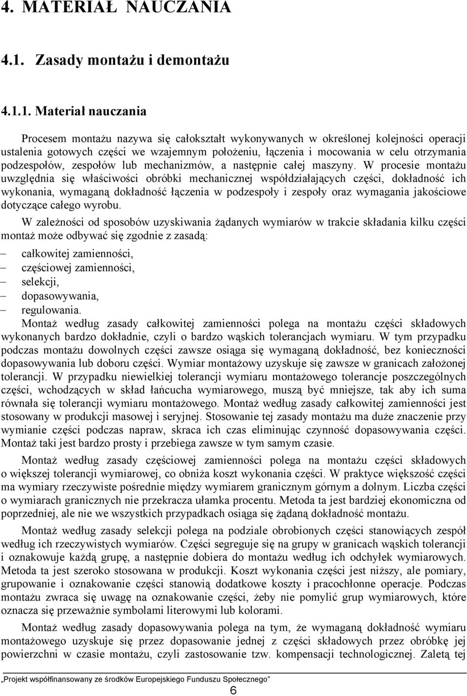 1. Materiał nauczania Procesem montażu nazywa się całokształt wykonywanych w określonej kolejności operacji ustalenia gotowych części we wzajemnym położeniu, łączenia i mocowania w celu otrzymania